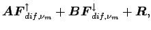 $\displaystyle \Dvect{A}\Dvect{F}_{dif,\nu_{m}}^{\uparrow} +
\Dvect{B}\Dvect{F}_{dif,\nu_{m}}^{\downarrow} + \Dvect{R},$