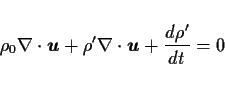 \begin{displaymath}
\rho_0\Ddiv{\Dvect{u}} + \rho'\Ddiv{\Dvect{u}}
+ \DD{\rho'}{t} = 0
\end{displaymath}