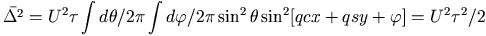 \bar{\Delta^2} = U^2\tau \int d\theta/2\pi \int d\varphi/2\pi 
	          \sin^2\theta \sin^2[qcx+qsy+\varphi]
		  = U^2\tau^2/2