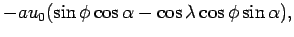 $\displaystyle - a u_{0}
(\sin \phi \cos \alpha - \cos \lambda \cos \phi \sin \alpha),$