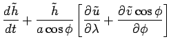 $\displaystyle \DD{\tilde{h}}{t} + \frac{\tilde{h}}{a\cos \phi}
\left[\DP{\tilde{u}}{\lambda} + \DP{\tilde{v}\cos \phi}{\phi}
\right]$