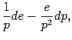 $\displaystyle \Dinv{p} de - \frac{e}{p^{2}} dp,$