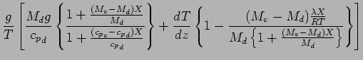 $\displaystyle \frac{g}{T}
\left[
\frac{M_{d} g}{{c_{p}}_{d}}
\left\{
\frac{ 1 +...
...}}
{M_{d} \left\{ 1 + \frac{(M_{v} - M_{d})X}{M_{d}} \right\}}
\right\}
\right]$