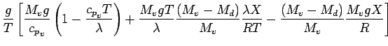 $\displaystyle \frac{g}{T}
\left[
\frac{M_{v} g}{{c_{p}}_{v}}
\left( 1 - \frac{{...
...lambda X }{ R T}
-
\frac{ (M_{v} - M_{d})}{M_{v}} \frac{M_{v} g X}{ R }
\right]$