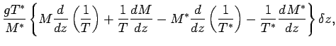 $\displaystyle \frac{g T^{*}}{ M^{*} }
\left\{
M \DD{}{z} \left( \Dinv{T} \right...
...z} \left( \Dinv{T^{*}} \right)
- \Dinv{T^{*}} \DD{M^{*}}{z}
\right\} \delta z ,$