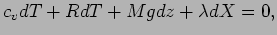 $\displaystyle c_{v}dT + R dT + M g dz + \lambda dX = 0 ,$