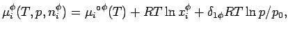 $\displaystyle \mu_{i}^{\phi}(T, p, n_{i}^{\phi})
= {{\mu_{i}}^{\circ}}^{\phi}(T) + RT \ln{x_{i}^{\phi}} + \delta_{1\phi} RT \ln{p/p_{0}} ,$