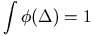 \int \phi(\Delta) = 1